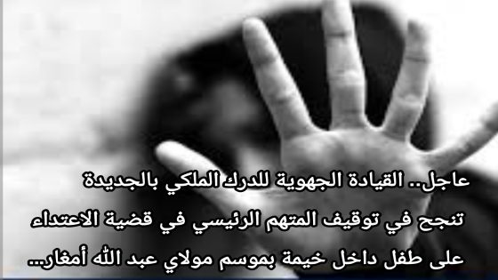 عاجل.. القيادة الجهوية للدرك الملكي بالجديدة تنجح في توقيف المتهم الرئيسي في قضية الاعتداء على طفل داخل خيمة بموسم مولاي عبد الله أمغار…